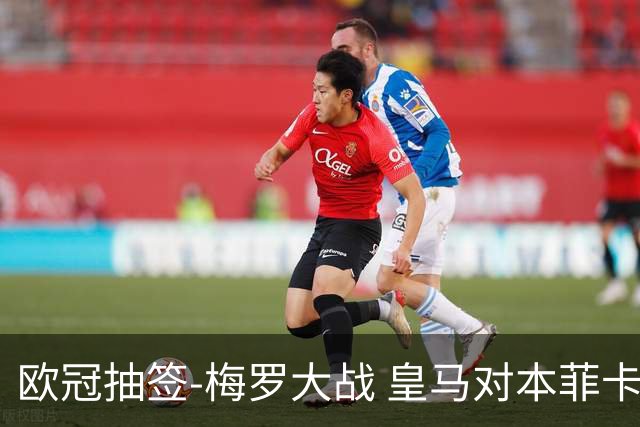 欧冠抽签-梅罗大战 皇马对本菲卡拜仁对杀马竞